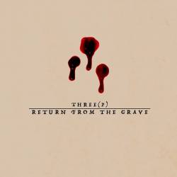 Return From The Grave : Three(p)